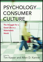 Psychology and Consumer Culture: The Struggle for a Good Life in a Materialistic World Tim Kasser and Allen D. Kanner