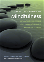 The Art and Science of Mindfulness: Integrating Mindfulness Into Psychology and the Helping Professions Shauna L. Shapiro, Linda E. Carlson and Jon Kabat-Zinn
