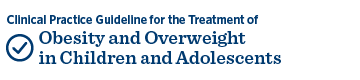 Clinical Practice Guideline for the Treatment of Obesity and Overweight in Children and Adolescents
