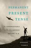 Permanent present tense: The unforgettable life of the amnesic patient