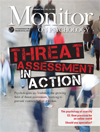 Psychologists are leaders in the growing field of threat assessment, working with law enforcement and security professionals to prevent violence before an attacker strikes.