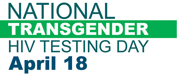 April 18 is the observance of National Transgender HIV Testing Day