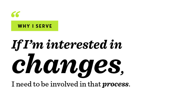“Why I serve. If I’m interested in changes, I need to be involved in that process.”
