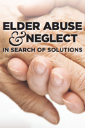 Elder Abuse & Neglect: In Search of Solutions