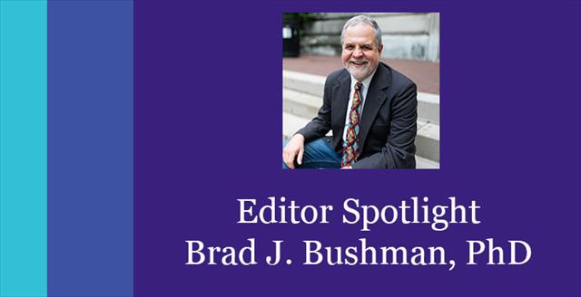 Editor Spotlight: Brad J. Bushman, PhD